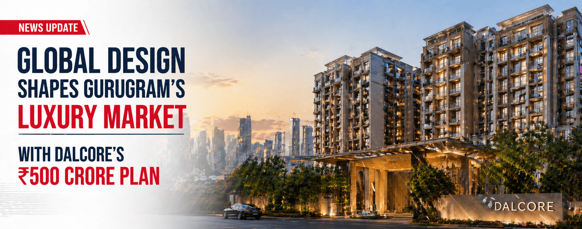 Global Design Shapes Gurugram’s Luxury Market with Dalcore’s ₹500 Crore Plan